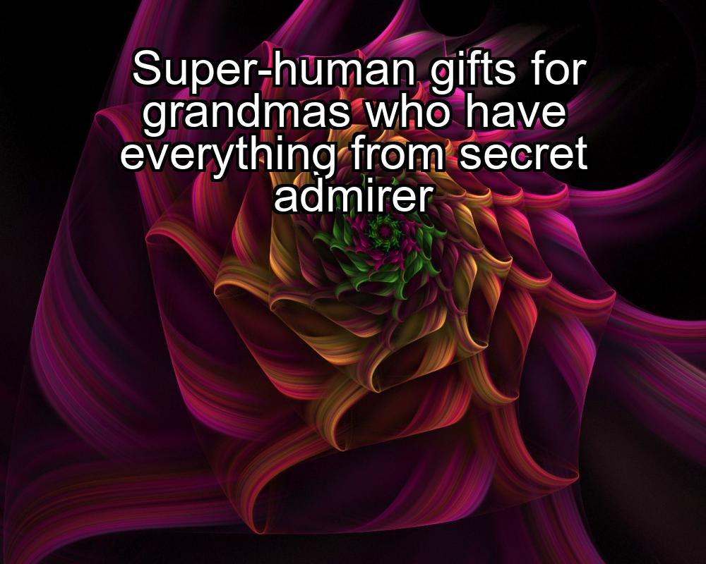 super-human-gifts-for-grandmas-who-have-everything-from-secret-admirer-1737406591-1