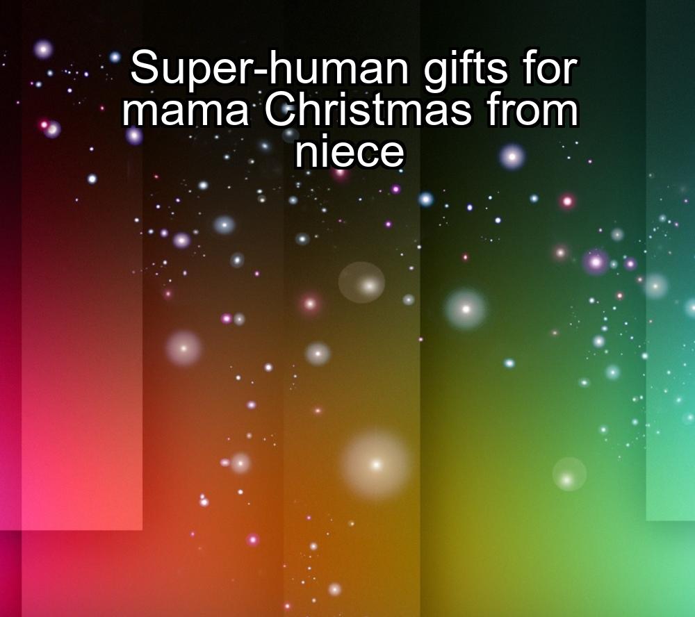 super-human-gifts-for-mama-christmas-from-niece-1737436982-1