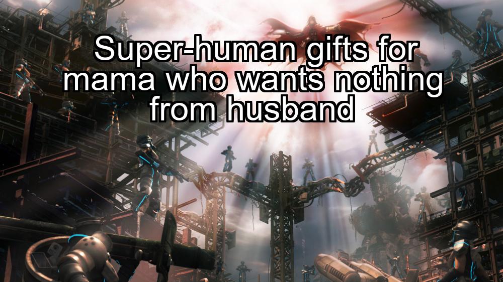 super-human-gifts-for-mama-who-wants-nothing-from-husband-1737469221-1