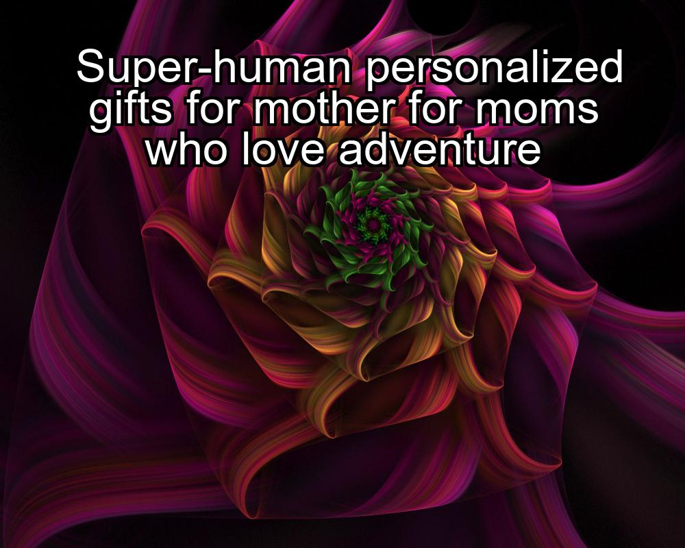 super-human-personalized-gifts-for-mother-for-moms-who-love-adventure-1737401106-1