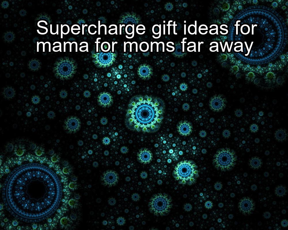 supercharge-gift-ideas-for-mama-for-moms-far-away-1737324323-1