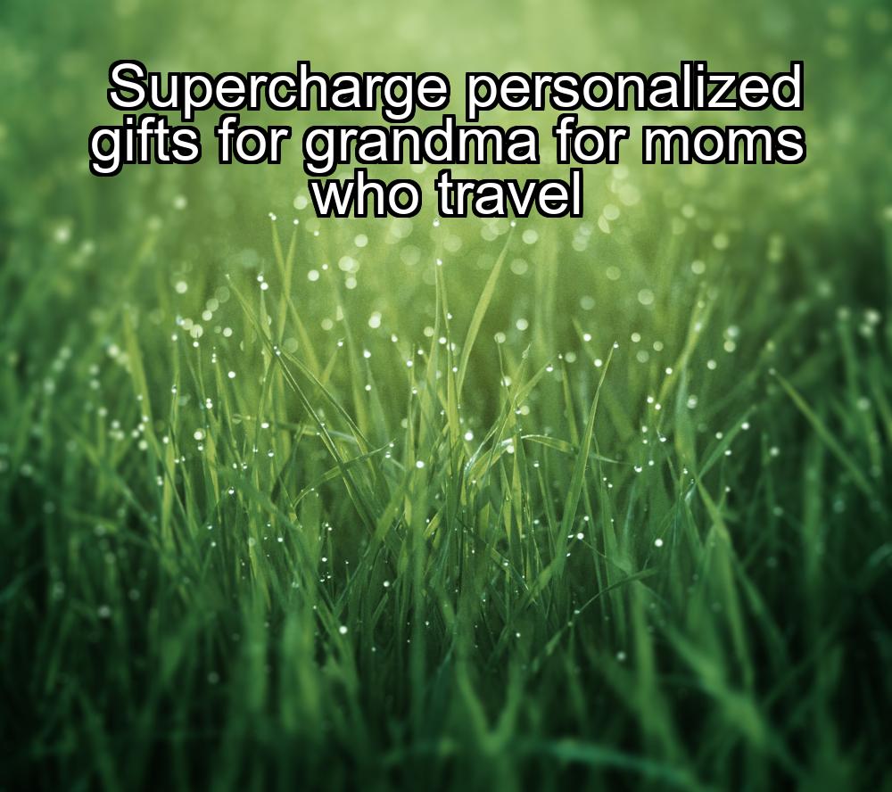 supercharge-personalized-gifts-for-grandma-for-moms-who-travel-1737449683-1