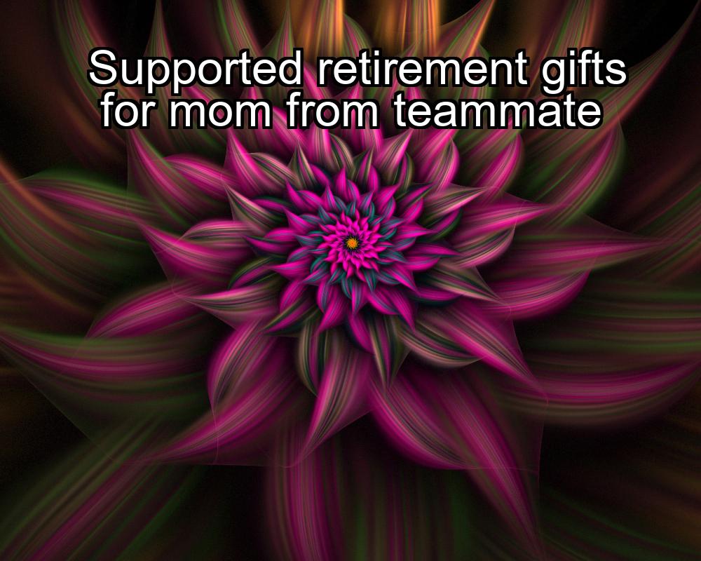 supported-retirement-gifts-for-mom-from-teammate-1737420463-1