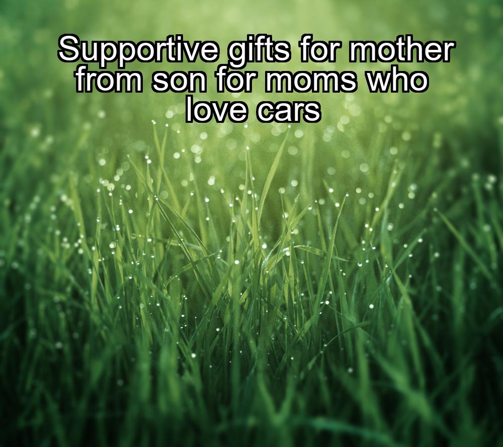 supportive-gifts-for-mother-from-son-for-moms-who-love-cars-1737424826-1