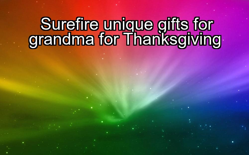 surefire-unique-gifts-for-grandma-for-thanksgiving-1737474501-1