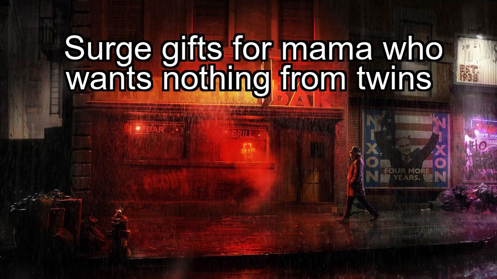 surge-gifts-for-mama-who-wants-nothing-from-twins-1737357012-1