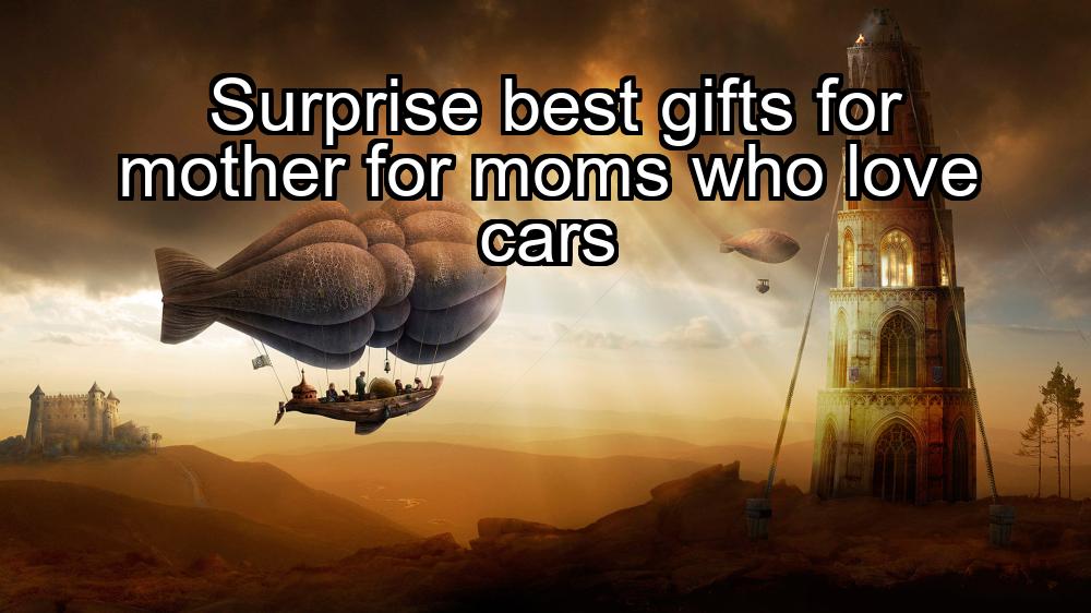 surprise-best-gifts-for-mother-for-moms-who-love-cars-1737447948-1