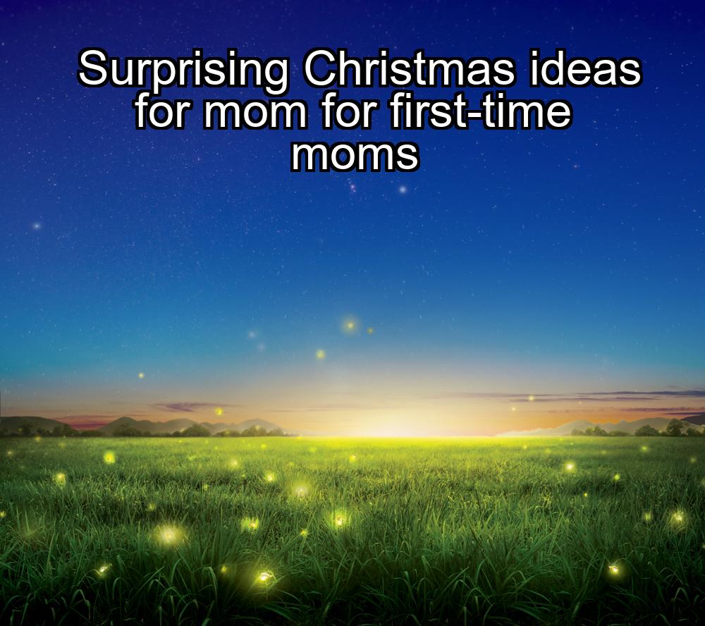 surprising-christmas-ideas-for-mom-for-first-time-moms-1737337811-1