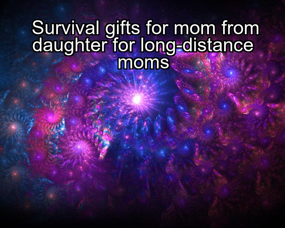 survival-gifts-for-mom-from-daughter-for-long-distance-moms-1737455135-1