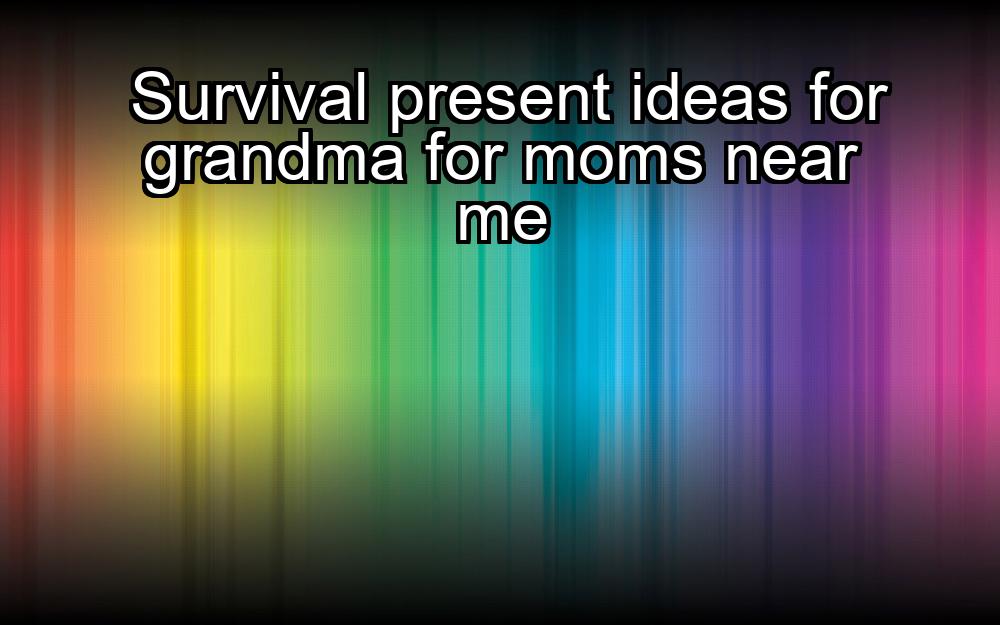 survival-present-ideas-for-grandma-for-moms-near-me-1737412824-1