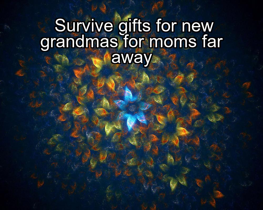 survive-gifts-for-new-grandmas-for-moms-far-away-1737442219-1