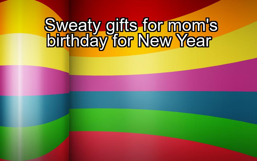 sweaty-gifts-for-moms-birthday-for-new-year-1737360627-1