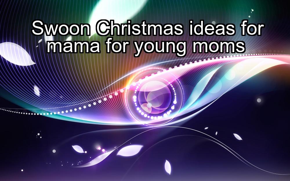 swoon-christmas-ideas-for-mama-for-young-moms-1737360938-1