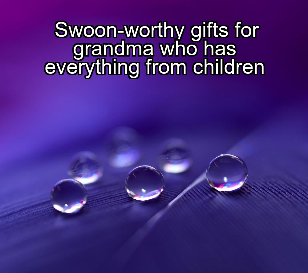 swoon-worthy-gifts-for-grandma-who-has-everything-from-children-1737348026-1