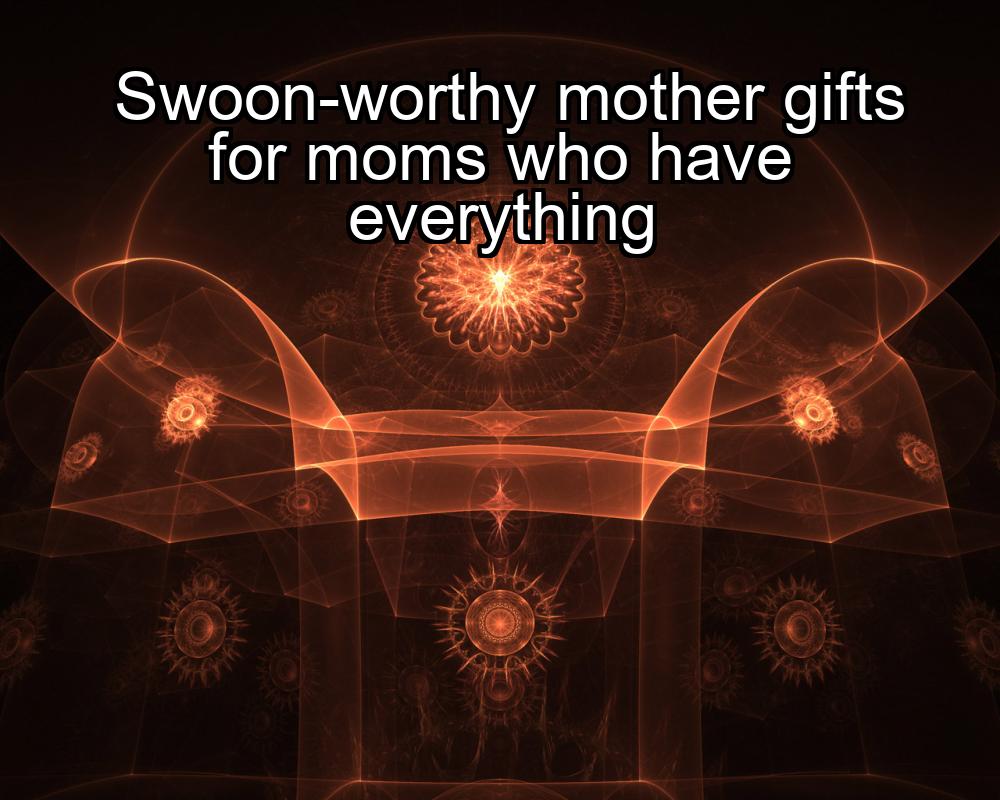 swoon-worthy-mother-gifts-for-moms-who-have-everything-1737364515-1