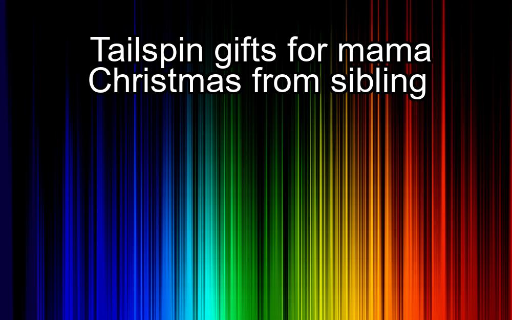 tailspin-gifts-for-mama-christmas-from-sibling-1737488099-1