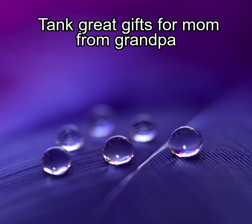 tank-great-gifts-for-mom-from-grandpa-1737470773-1