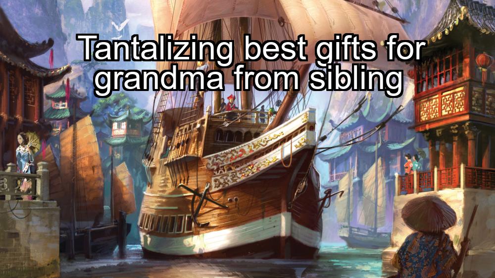 tantalizing-best-gifts-for-grandma-from-sibling-1737359740-1