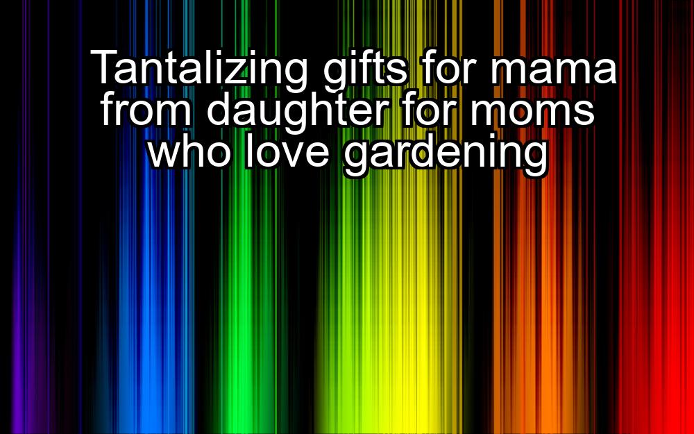 tantalizing-gifts-for-mama-from-daughter-for-moms-who-love-gardening-1737472933-1