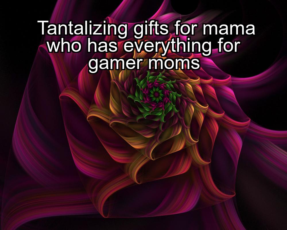 tantalizing-gifts-for-mama-who-has-everything-for-gamer-moms-1737369923-1