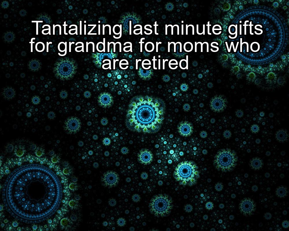 tantalizing-last-minute-gifts-for-grandma-for-moms-who-are-retired-1737343222-1