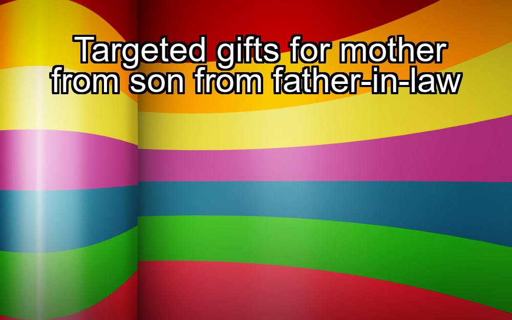 targeted-gifts-for-mother-from-son-from-father-in-law-1737450326-1