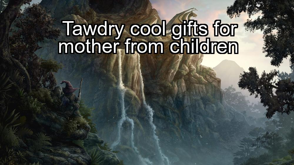 tawdry-cool-gifts-for-mother-from-children-1737487737-1