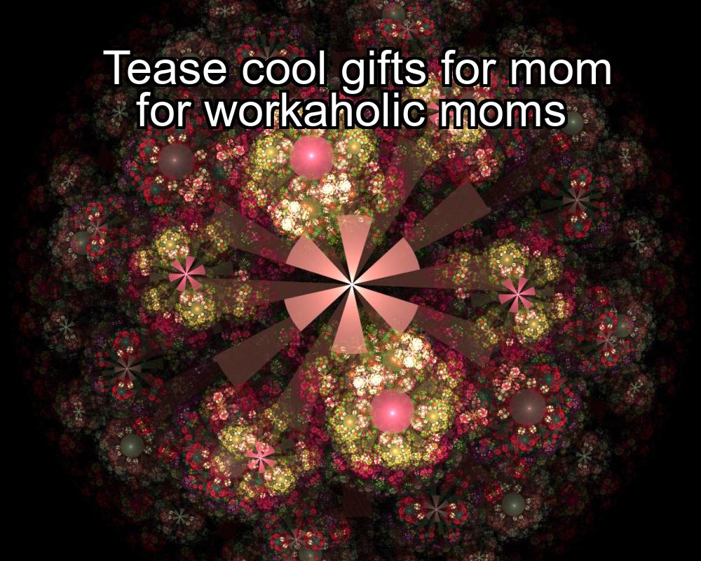 tease-cool-gifts-for-mom-for-workaholic-moms-1737431432-1