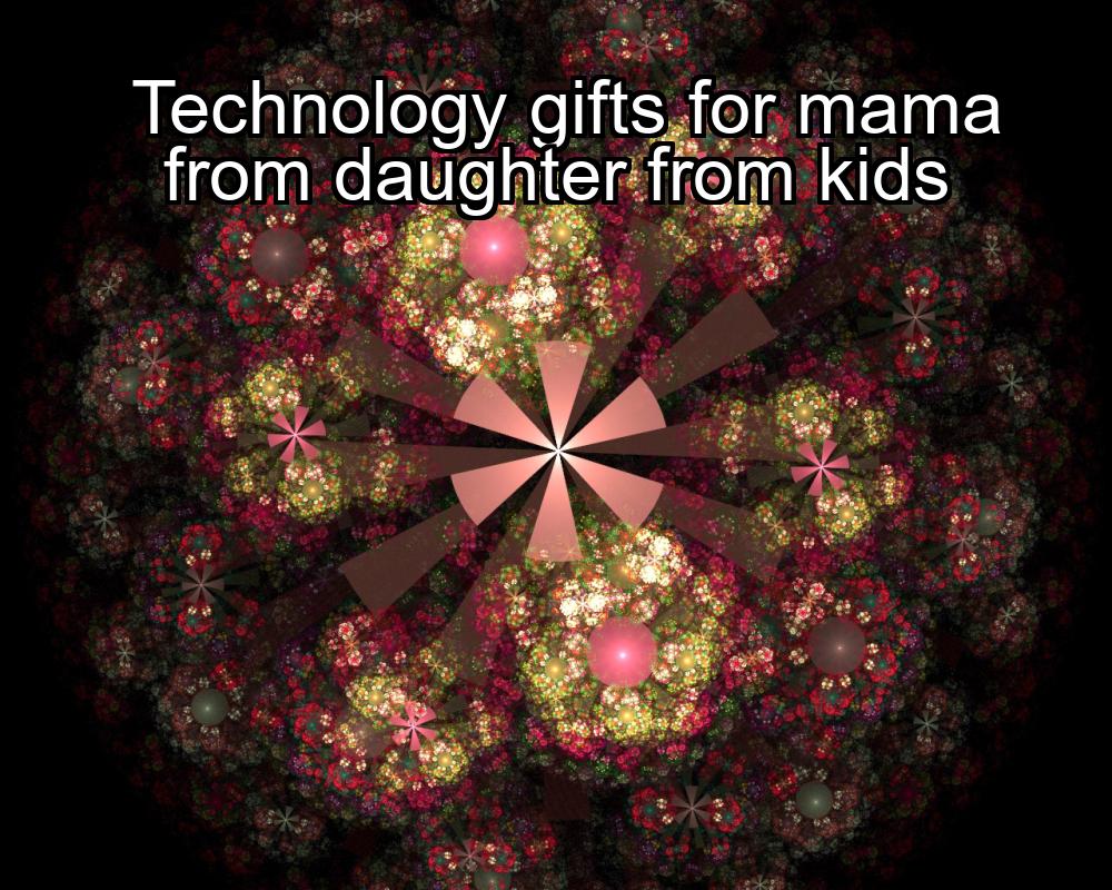 technology-gifts-for-mama-from-daughter-from-kids-1737406584-1