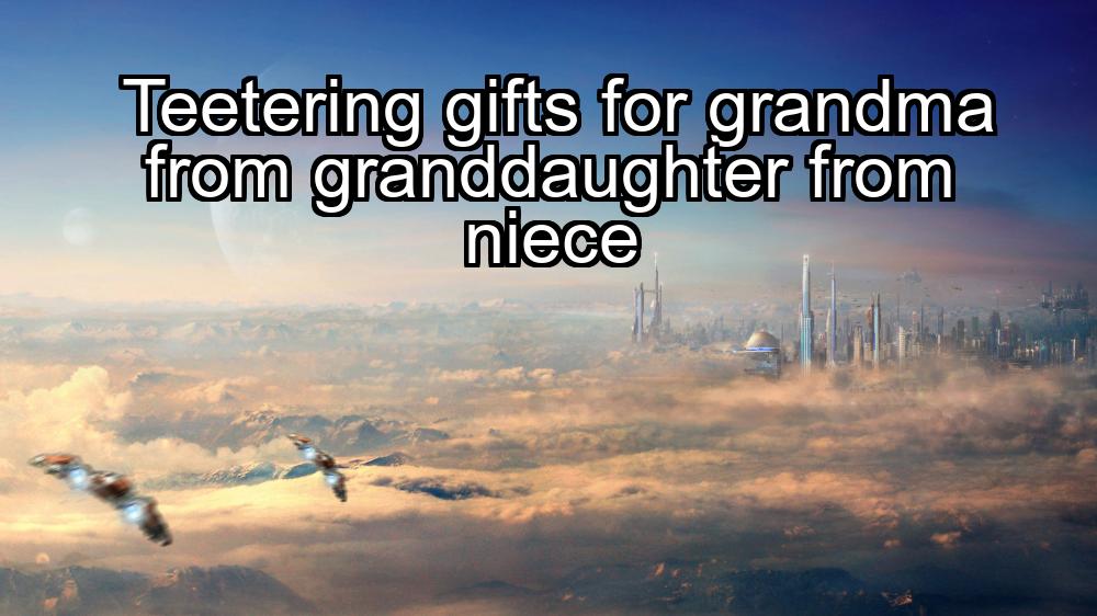 teetering-gifts-for-grandma-from-granddaughter-from-niece-1737460534-1