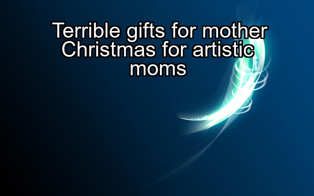 terrible-gifts-for-mother-christmas-for-artistic-moms-1737435088-1