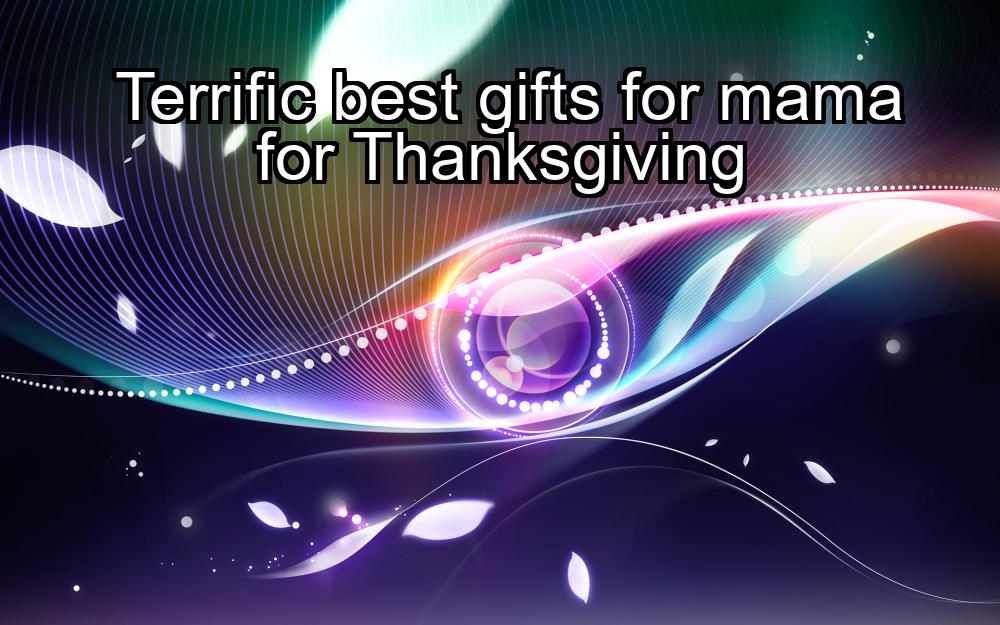 terrific-best-gifts-for-mama-for-thanksgiving-1737334838-1