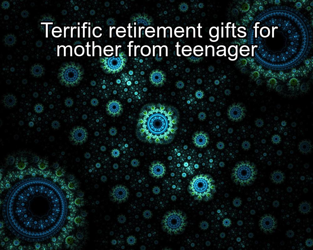 terrific-retirement-gifts-for-mother-from-teenager-1737391232-1