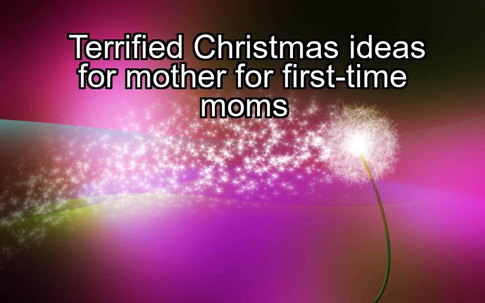 terrified-christmas-ideas-for-mother-for-first-time-moms-1737473781-1