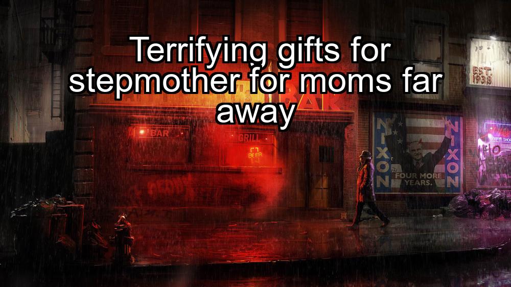 terrifying-gifts-for-stepmother-for-moms-far-away-1737331299-1