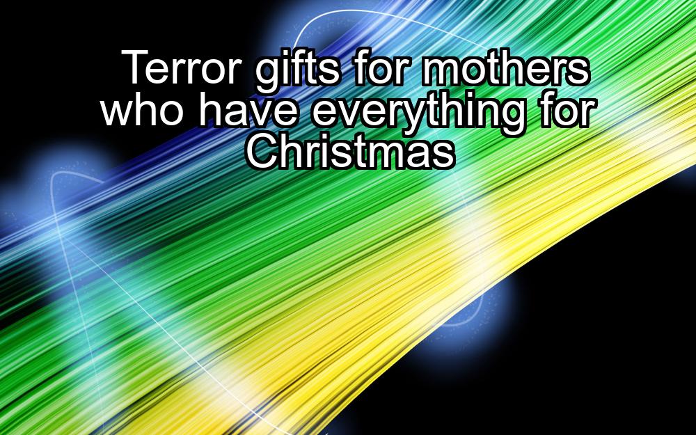 terror-gifts-for-mothers-who-have-everything-for-christmas-1737390691-1