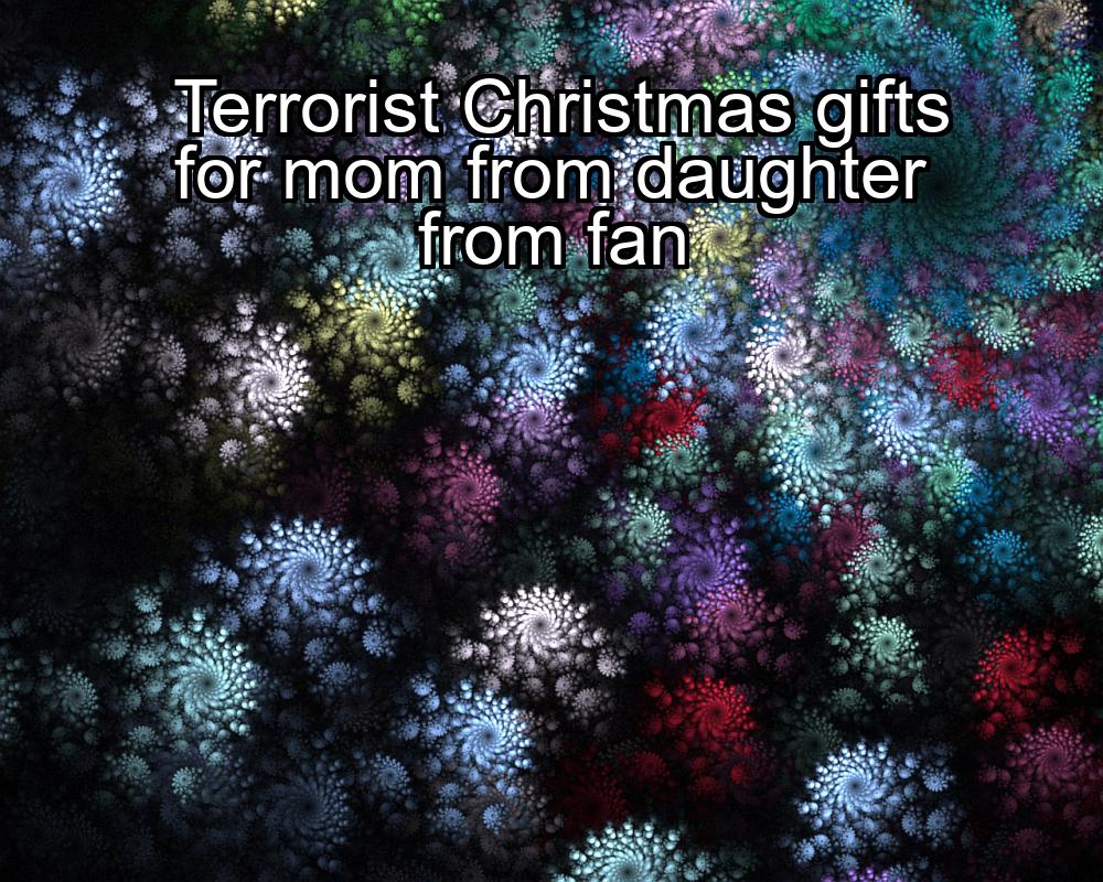 terrorist-christmas-gifts-for-mom-from-daughter-from-fan-1737447417-1