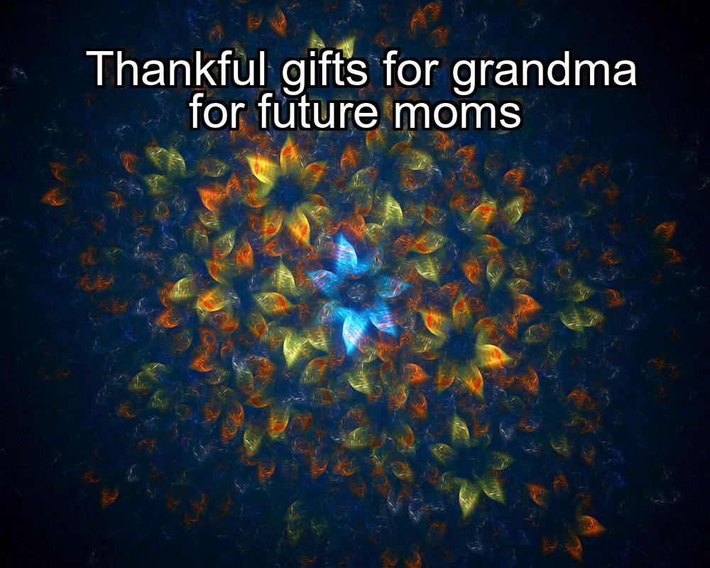 thankful-gifts-for-grandma-for-future-moms-1737453116-1