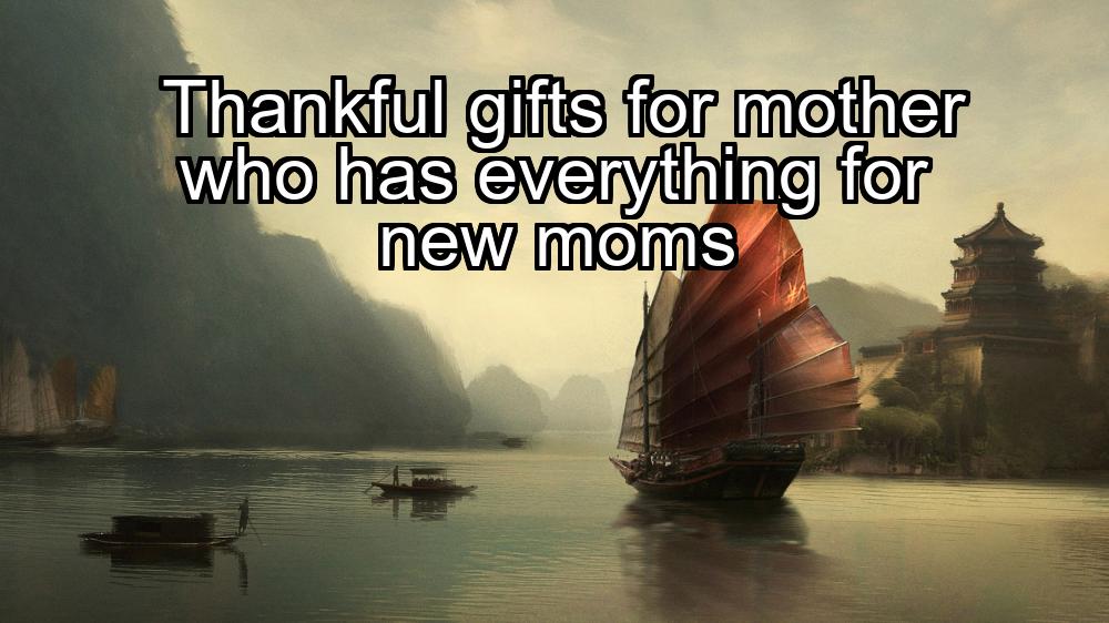 thankful-gifts-for-mother-who-has-everything-for-new-moms-1737448515-1