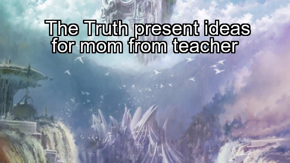 the-truth-present-ideas-for-mom-from-teacher-1737419330-1