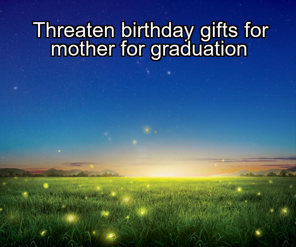 threaten-birthday-gifts-for-mother-for-graduation-1737352931-1