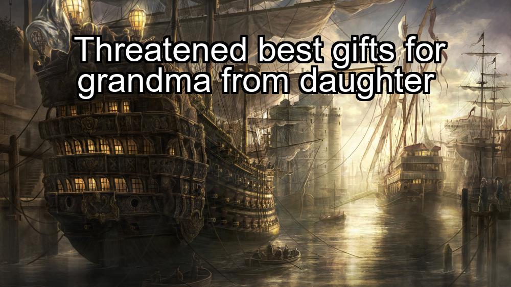 threatened-best-gifts-for-grandma-from-daughter-1737464137-1