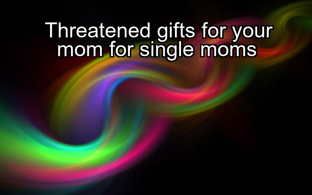 threatened-gifts-for-your-mom-for-single-moms-1737483026-1