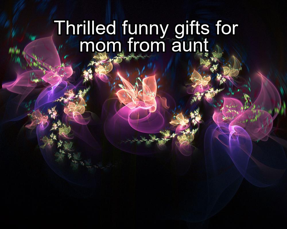 thrilled-funny-gifts-for-mom-from-aunt-1737346549-1