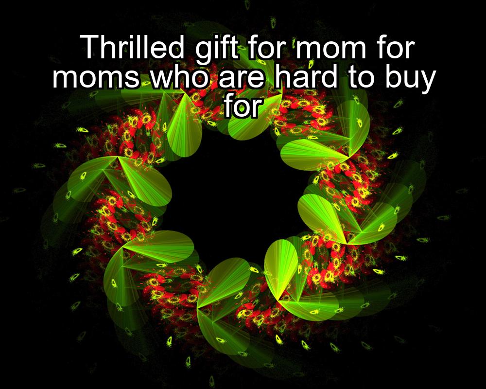 thrilled-gift-for-mom-for-moms-who-are-hard-to-buy-for-1737451525-1