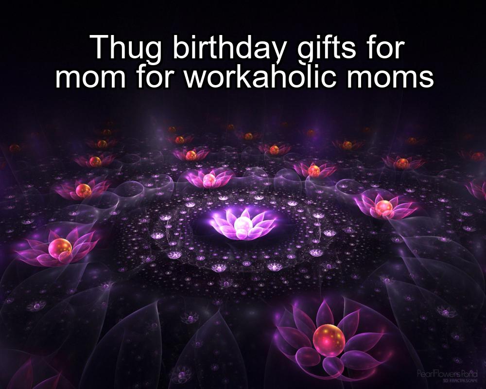 thug-birthday-gifts-for-mom-for-workaholic-moms-1737367462-1