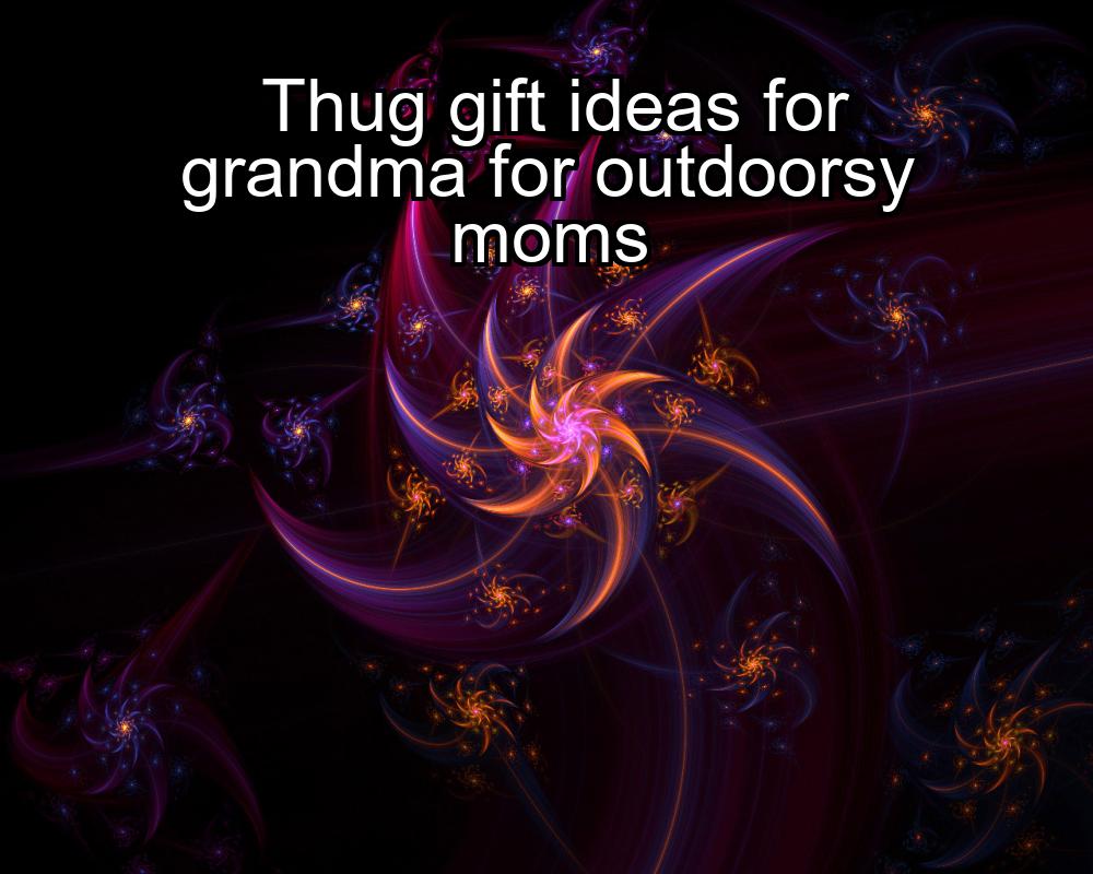 thug-gift-ideas-for-grandma-for-outdoorsy-moms-1737427571-1