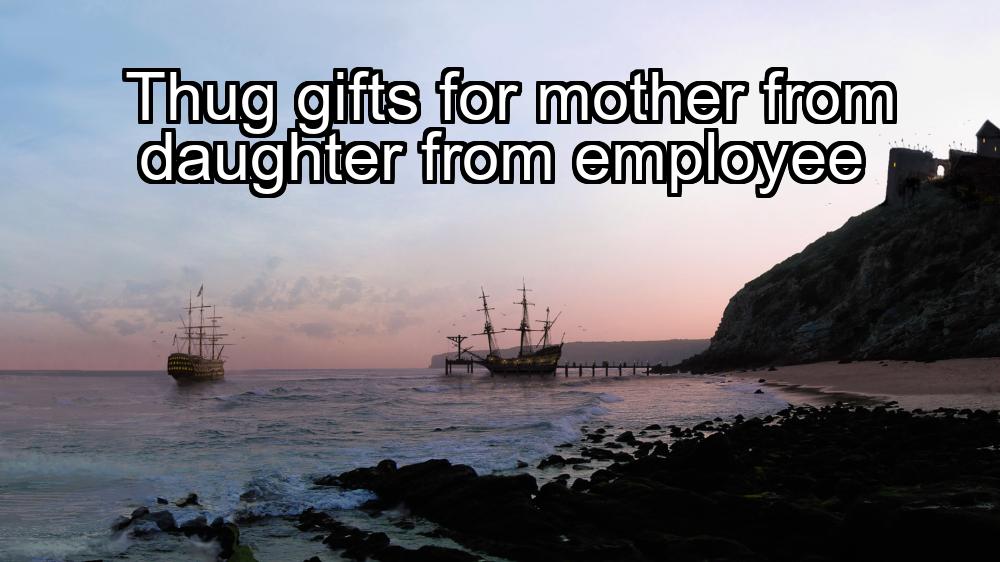 thug-gifts-for-mother-from-daughter-from-employee-1737357930-1