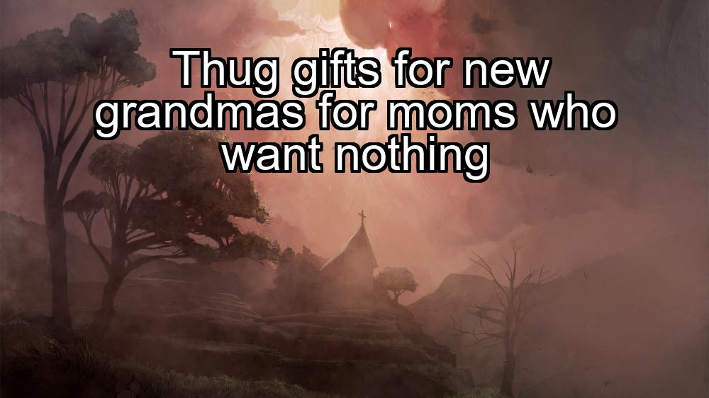 thug-gifts-for-new-grandmas-for-moms-who-want-nothing-1737478383-1