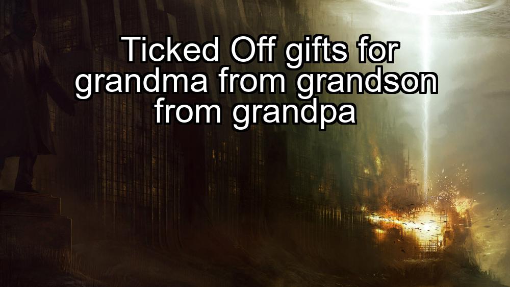 ticked-off-gifts-for-grandma-from-grandson-from-grandpa-1737436978-1